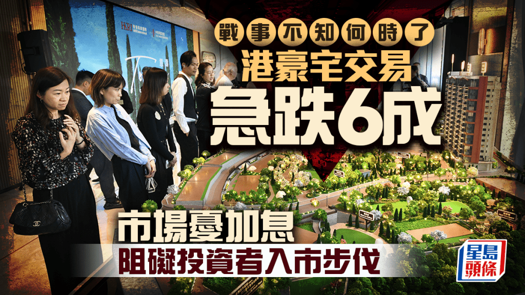 中東戰事不知何時了 港豪宅交易急跌6成 市場憂加息阻礙投資者入市步伐