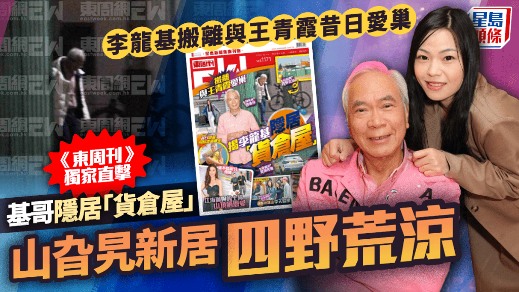 李龍基搬離與王青霞昔日愛巢  《東周刊》獨家直擊基哥隱居山旮旯「貨倉屋」四野荒涼