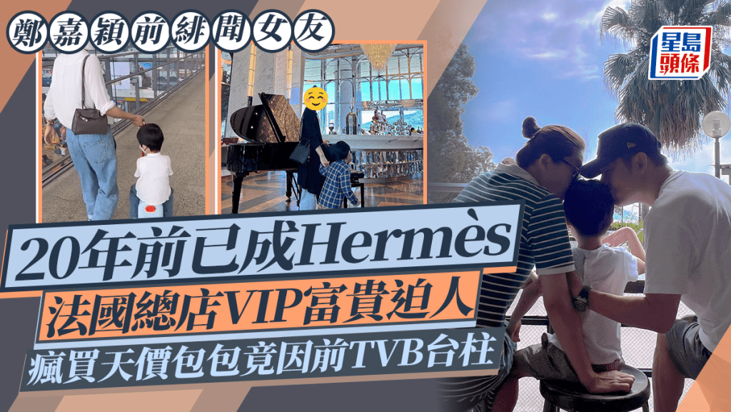 鄭嘉穎前緋聞女友20年前已成Hermès法國總店VIP富貴迫人    瘋買天價包包竟因前TVB台柱 