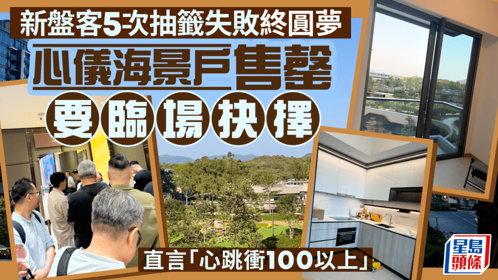 新盤客5次抽籤失敗終圓夢 心儀海景戶售罄要臨場抉擇 直言「心跳衝100以上」