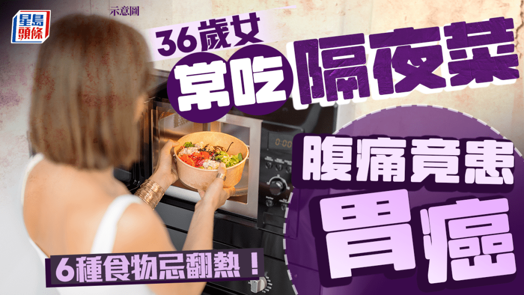 隔夜菜中毒丨36歲女常吃隔夜菜 腹痛揭患胃癌！6種食物忌翻熱