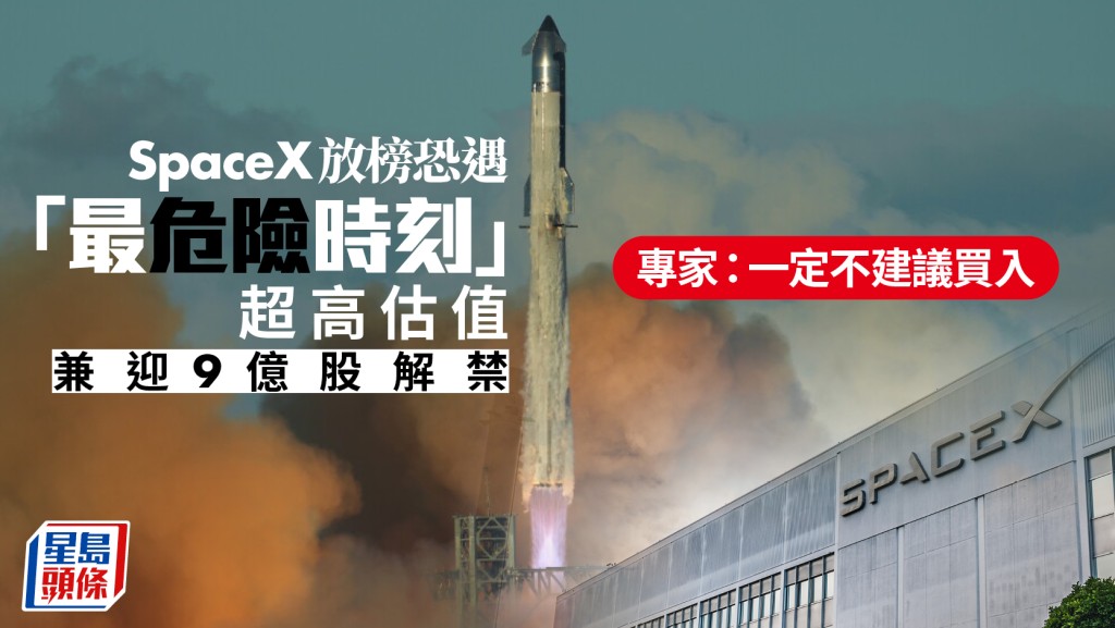 SpaceX放榜恐遇「最危險時刻」 超高估值兼迎9億股解禁 專家：一定不建議買入
