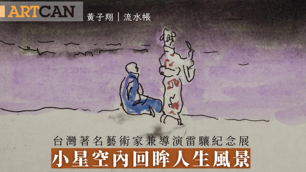 黃子翔 – 台灣著名藝術家兼導演雷驤紀念展 小星空內回眸人生風景｜流水帳