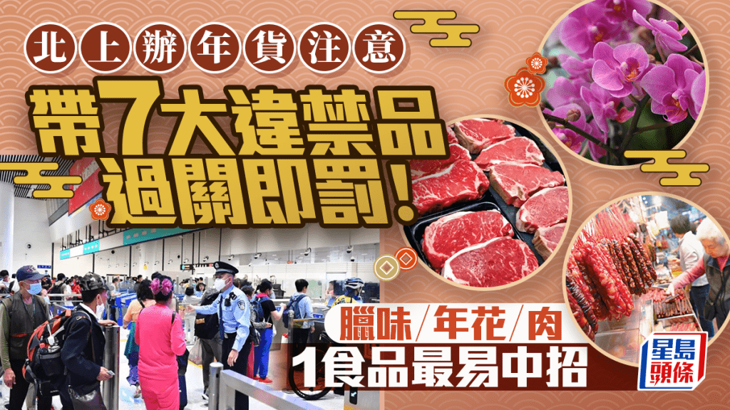農曆新年北上拜年留意！中港入境違禁品一文睇 蔬果/臘味/年花勿亂帶 隨時可遭檢控或罰款！