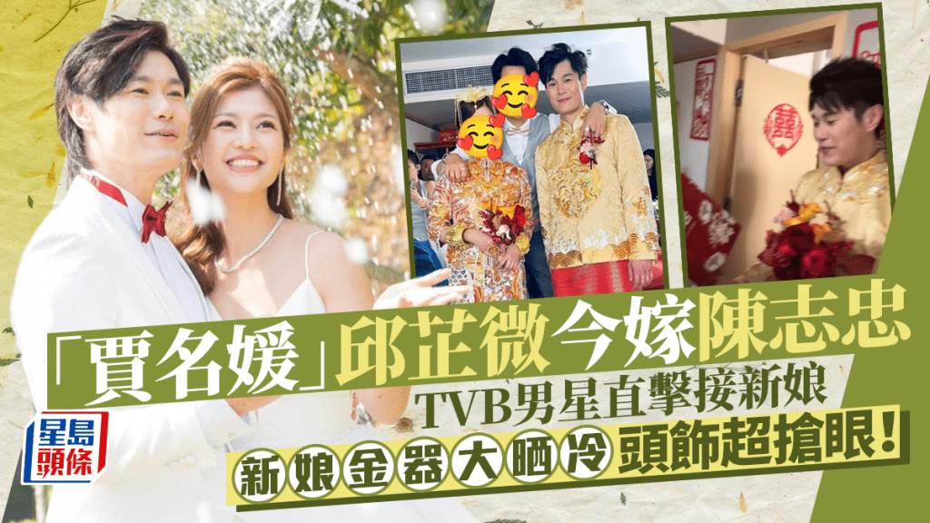 「賈名媛」邱芷微今嫁陳志忠 TVB男星直擊接新娘過程  新娘金器大晒冷頭飾超搶眼！