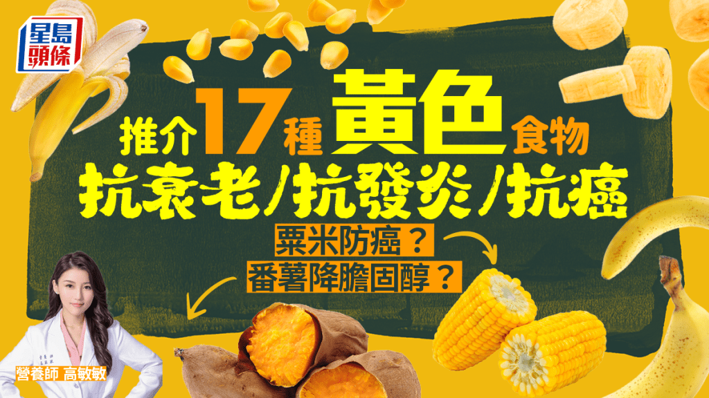 抗衰老/抗發炎/抗癌 推介17種黃色食物！粟米可防癌？番薯降膽固醇？