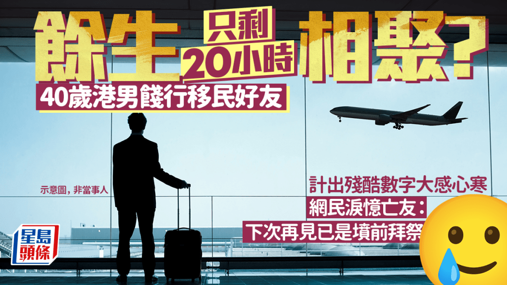 餘生只剩20小時相聚？ 40歲港男餞行移民好友 計出殘酷數字大感心寒 網民淚憶亡友：下次再見已是墳前拜祭｜Juicy叮