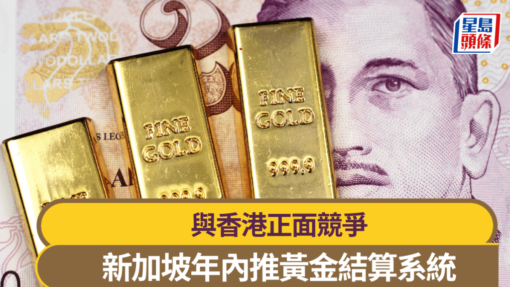 新加坡年內推出黃金結算系統 六家銀行參與 與香港正面競爭