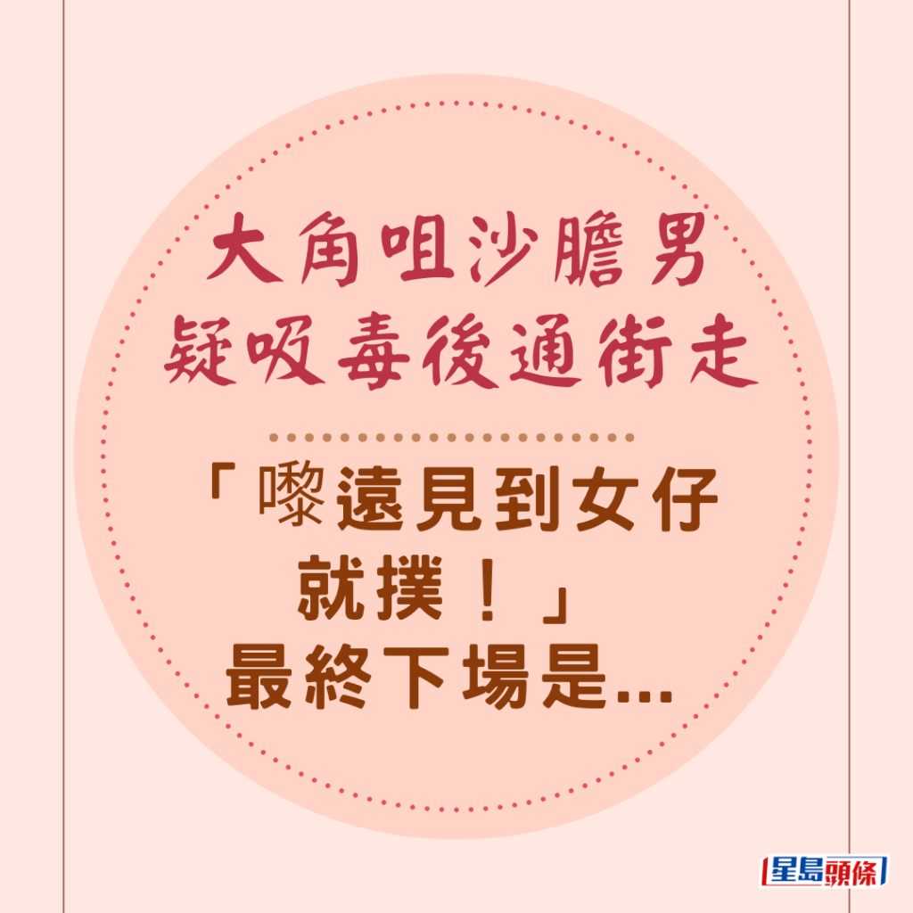 大角咀沙胆男疑吸毒后通街走 「嚟远见到女仔就扑！」最终下场是...