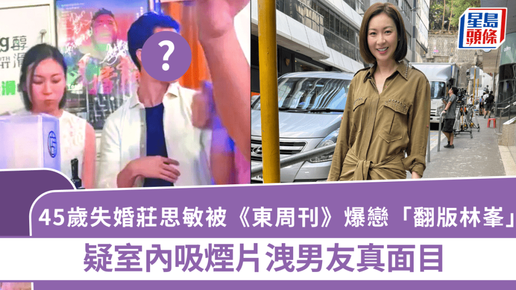 45歲失婚莊思敏求偶成功 被《東周刊》爆戀「翻版林峯」 疑室內吸煙片洩男友真面目