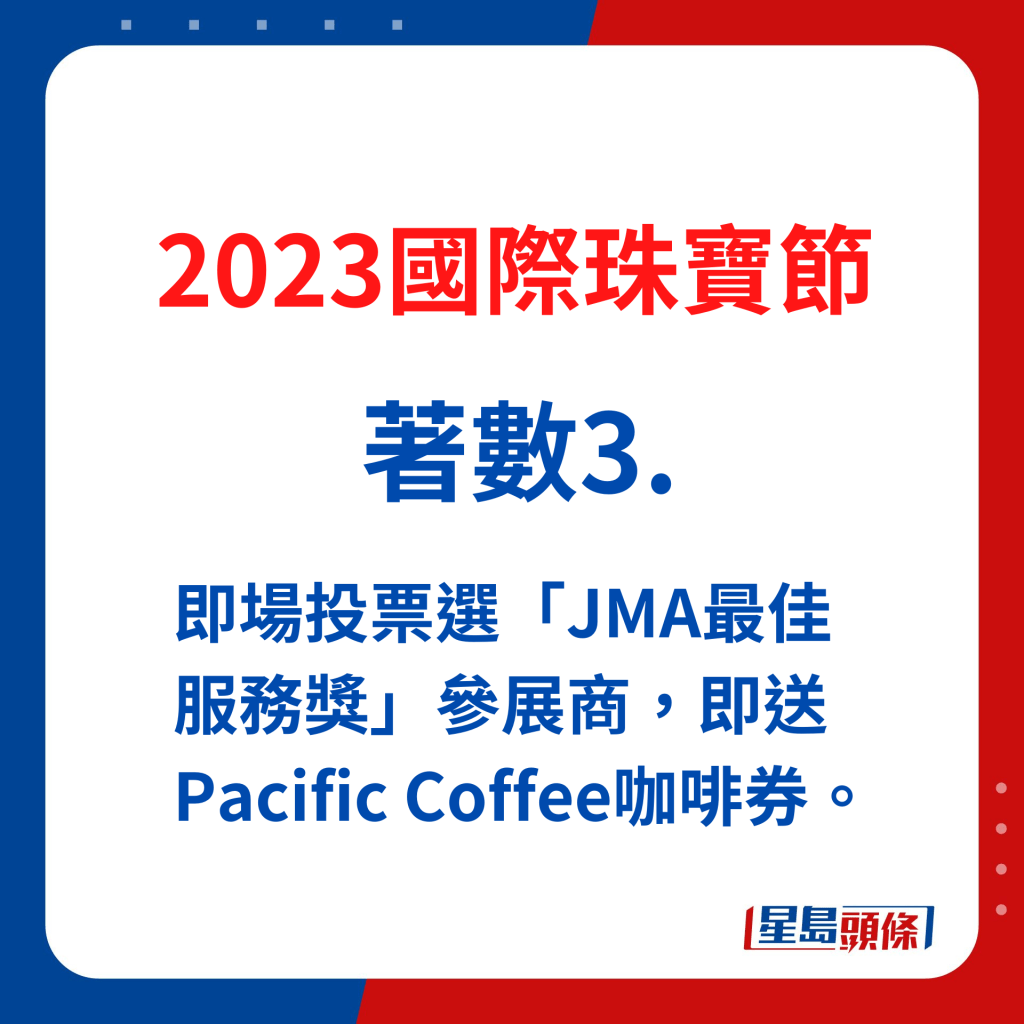 國際珠寶節著數3. 即場投票選「JMA最佳服務獎」參展商，即送Pacific Coffee咖啡券。