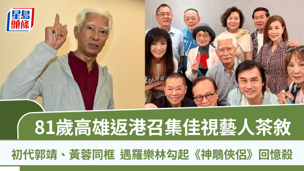 81歲高雄返港召集佳視藝人茶敘   初代郭靖黃蓉同框遇羅樂林勾起《神鵰俠侶》回憶殺