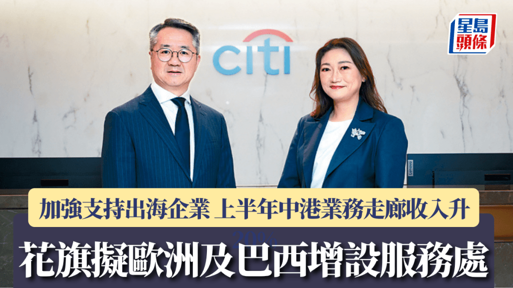 花旗拟欧洲及巴西增设服务处 加强支持出海企业 上半年中港业务走廊收入升20%