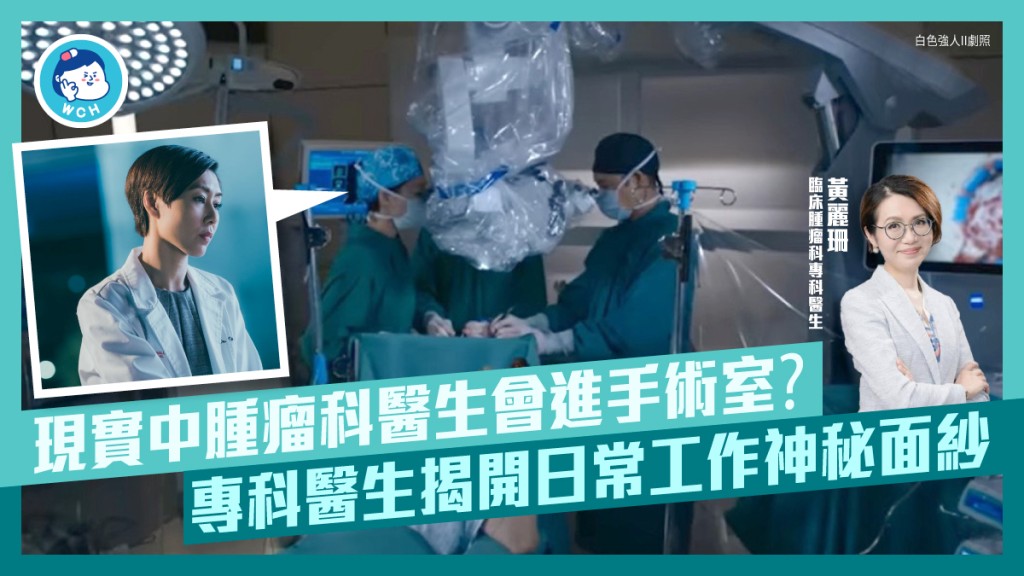 TVB劇集《白色強人II》的腫瘤科部門主管兼顧問醫生葉晴(胡定欣飾)多次為病人施行手術,令人好奇腫瘤科醫生的實際工作。臨床腫瘤科專科醫生黃麗珊分享她的日常工作。