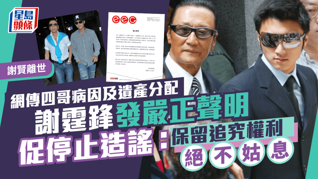 谢贤离世｜网传四哥病因及遗产分配  谢霆锋发严正声明促停止造谣：保留追究权利绝不姑息