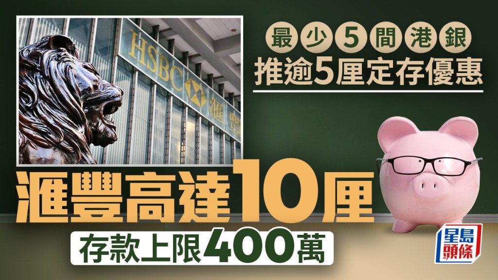 定存攻略｜最少5間港銀推逾5厘優惠 滙豐高達10厘 存款上限400萬