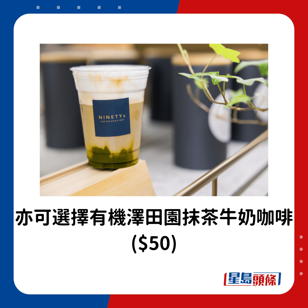 亦可選擇有機澤田園抹茶牛奶咖啡 ($50)