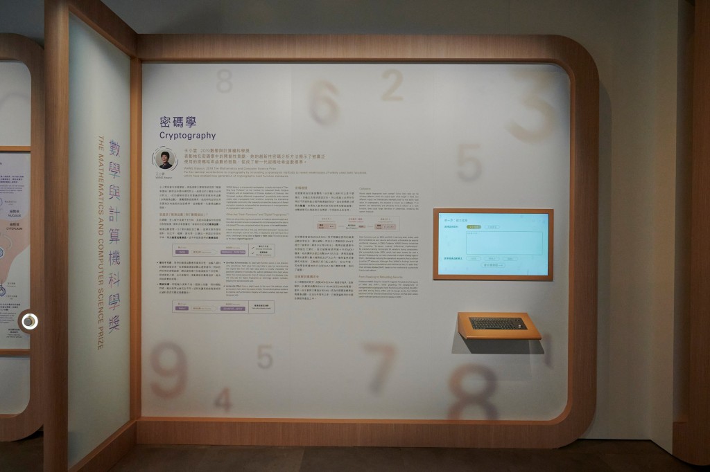 今次展覽將介紹三個過往獲獎的研究專題,並設有互動展品,包括2019年數學與計算機科學獎王小雲教授研發項目為主題的密碼學互動展品。 今次展覽將介紹三個過往獲獎的研究專題,並設有互動展品,包括2019年數學與計算機科學獎王小雲教授研發項目為主題的密碼學互動展品。