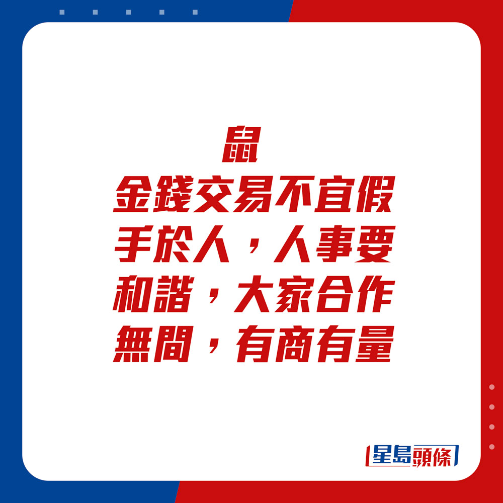 生肖运程 - 鼠：金钱交易不宜假手于人，人事要和谐，大家合作无间，有商有量。