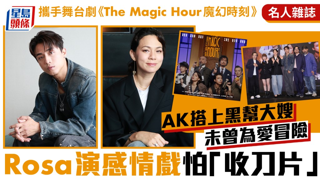 AK搭上黑幫大嫂 未曾為愛冒險   Rosa演感情戲怕「收刀片」 攜手舞台劇《The Magic Hour魔幻時刻》∣名人雜誌