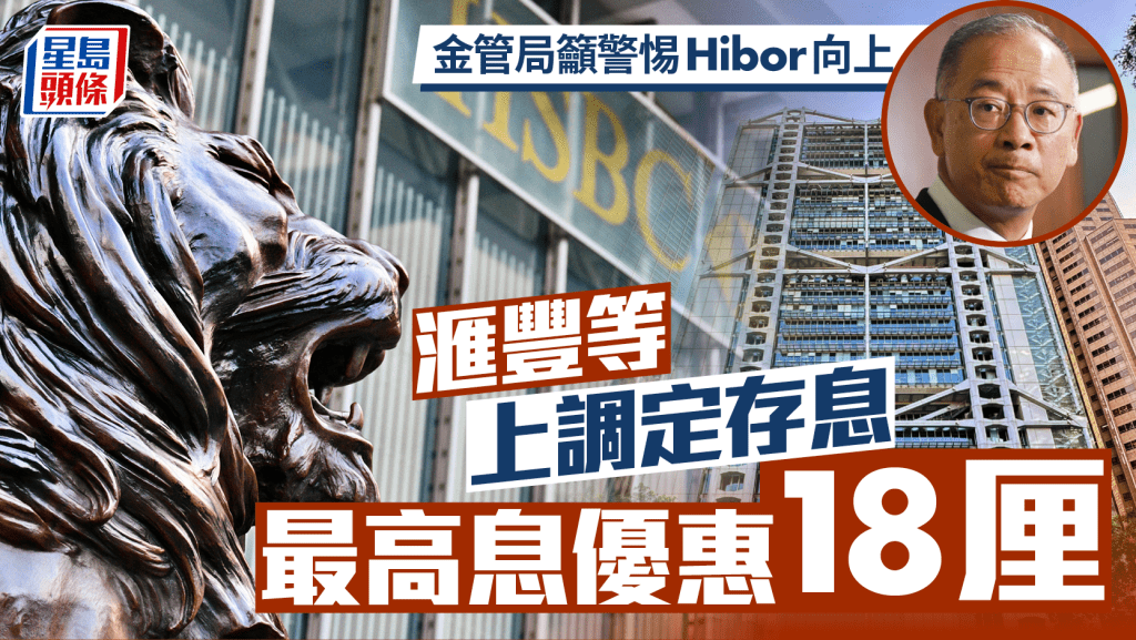 定存攻略|金管局籲警惕Hibor向上 滙豐等上調定存息 最高息優惠18厘