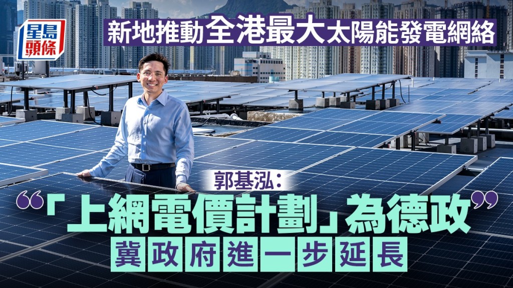 新地推動全港最大太陽能發電網絡 郭基泓：「上網電價計劃」為德政 冀政府進一步延長