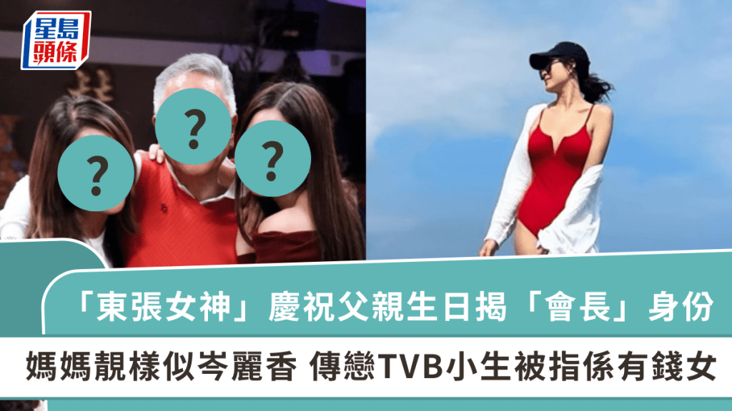「東張女神」慶祝父親生日揭「會長」身份  媽媽靚樣似岑麗香  傳戀TVB小生被指係有錢女