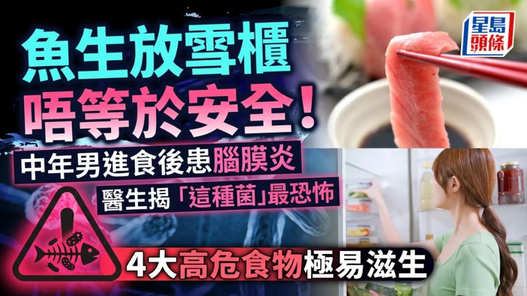 魚生放雪櫃非安全！中年男進食後患腦膜炎醫生揭「這種菌」繁殖恐怖4大高危食物極易滋生
