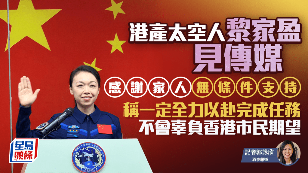 神舟二十三號︱3太空人 問天閣見中外媒體  黎家盈：全力以赴不負港人期望