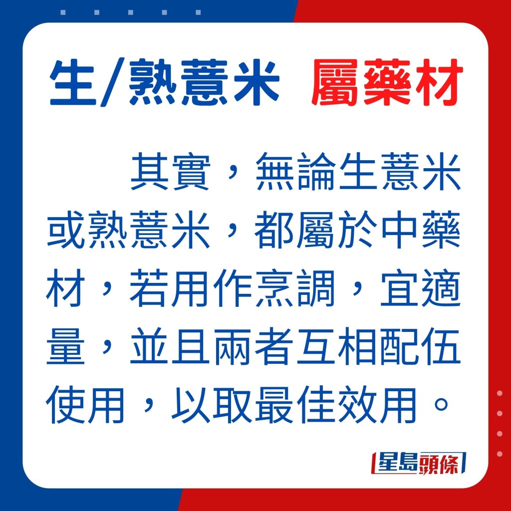 無論生薏米或熟薏米，都屬中藥材，用作烹調的話，宜適量，並且兩者互相配伍，以取最佳效用