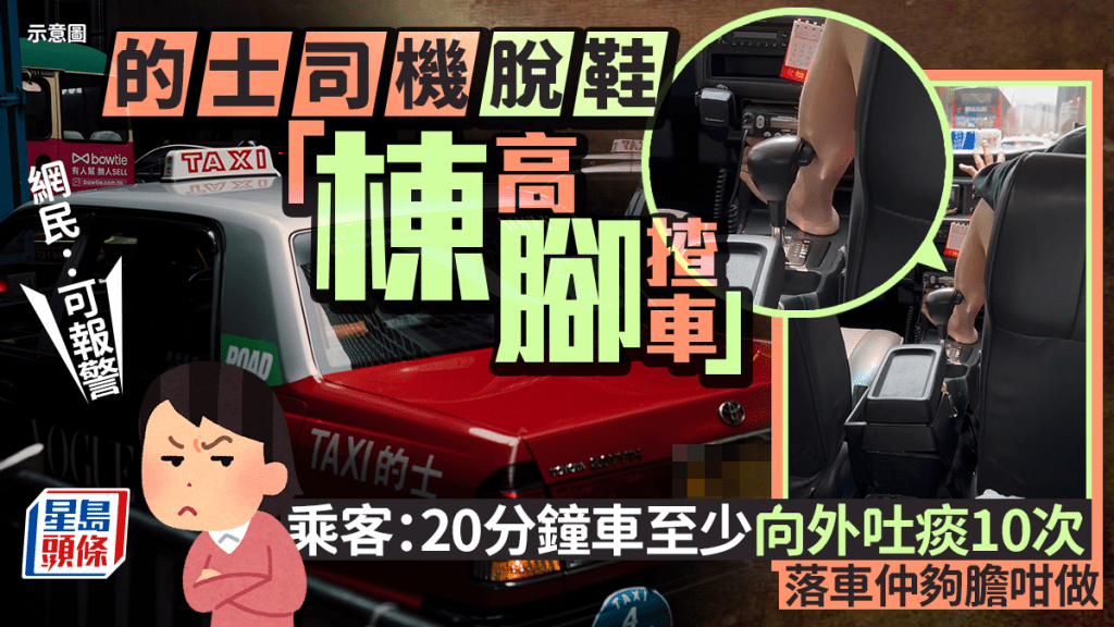 的士司機脫鞋「棟高腳」揸車 乘客:20分鐘車至少向外吐痰10次 落車仲夠膽咁做 網民:可報警 的士司機脫鞋「棟高腳」揸車 乘客:20分鐘車至少向外吐痰10次 落車仲夠膽咁做 網民:可報警