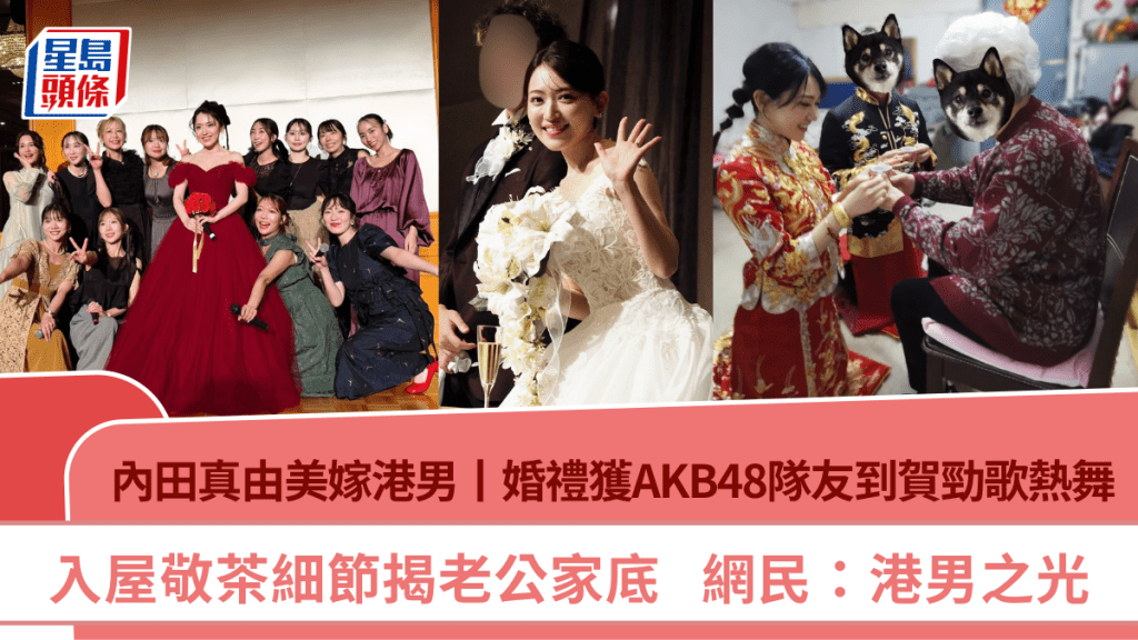 內田真由美嫁港男丨婚禮獲AKB48隊友到賀  入屋敬茶細節揭老公家底  網民：港男之光