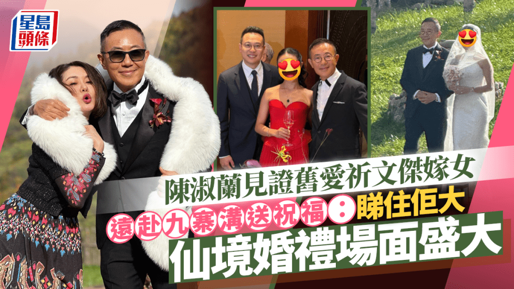 陳淑蘭見證舊愛祈文傑嫁女！遠赴九寨溝送祝福：睇住佢大   仙境婚禮場面盛大