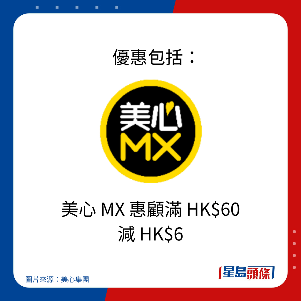    优惠包括：美心 MX 惠顾满 HK$60 减 HK$6