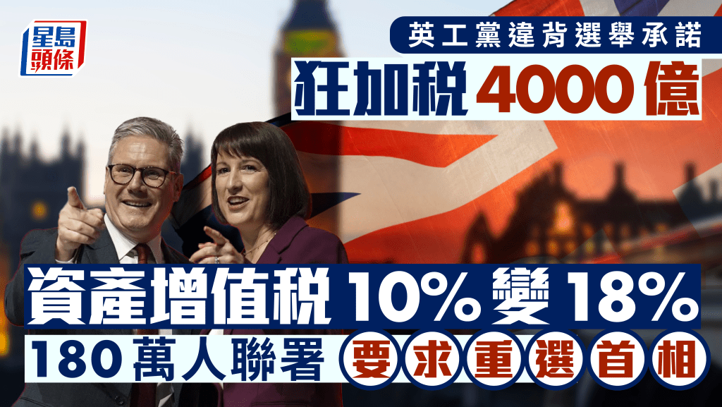  英工黨違背選舉承諾狂加稅4000億，資產增值稅10%變18%，180萬人聯署要求重選首相。