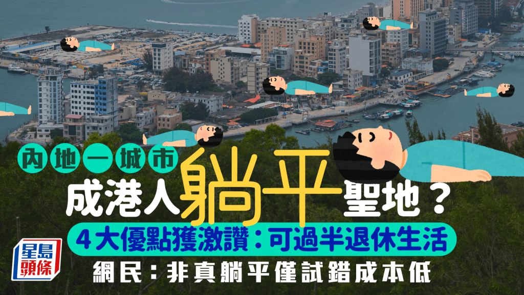 內地一城市成港人躺平聖地？4大優點獲激讚：可過半退休生活 網民：非真躺平僅試錯成本低｜Juicy叮