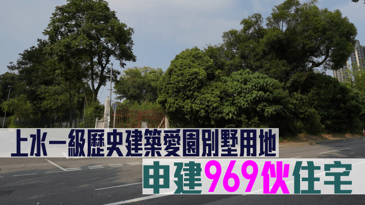 上水一級歷史建築愛園別墅用地,申建969伙住宅。