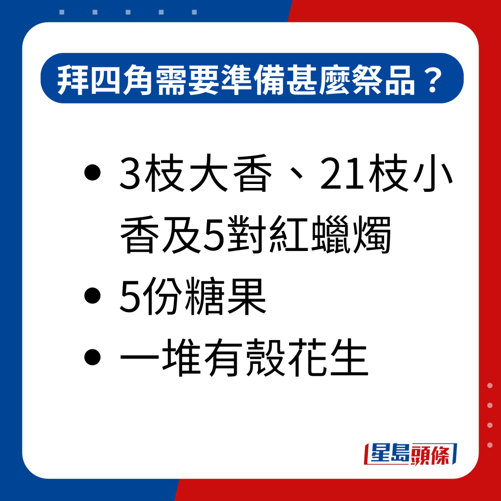 拜四角需要准备甚么祭品？｜3枝大香、21枝小香及5对红蜡烛 ；5份糖果