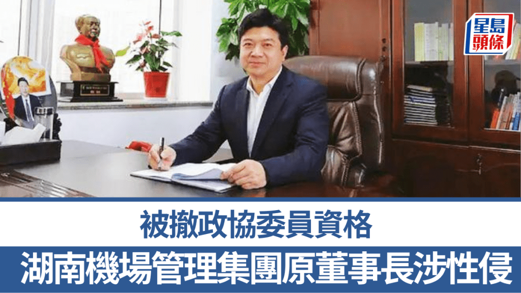湖南機場管理集團原董事長邱繼興涉性侵,被撤政協委員資格。
