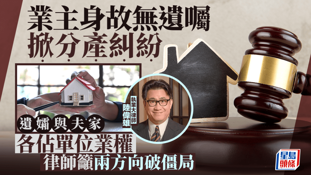 業主身故無遺囑掀分產糾紛  遺孀與夫家各佔單位業權 律師籲兩方向破僵局