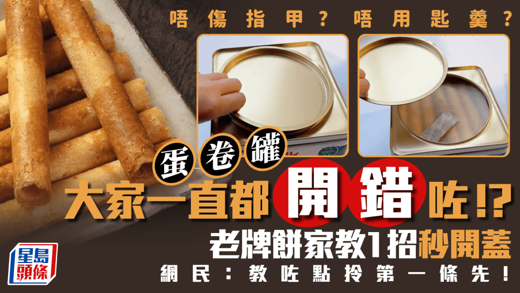 罐裝蛋卷正確打開方式！餅家教用1物輕鬆開蓋 網民錯重點：教咗點拎第一條先！