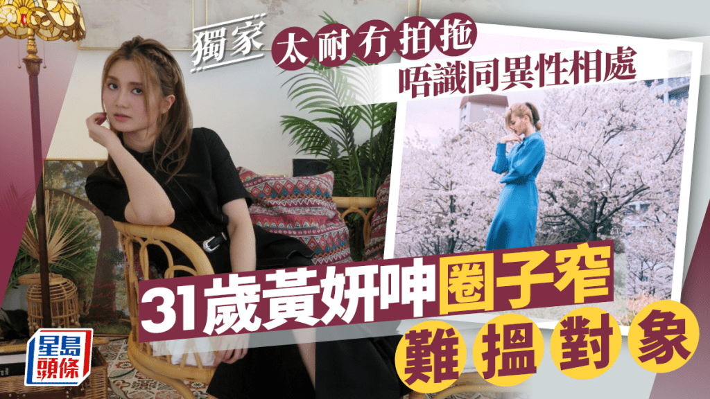 獨家丨31歲黃妍呻圈子窄難搵對象 太耐冇拍拖唔識同異性相處