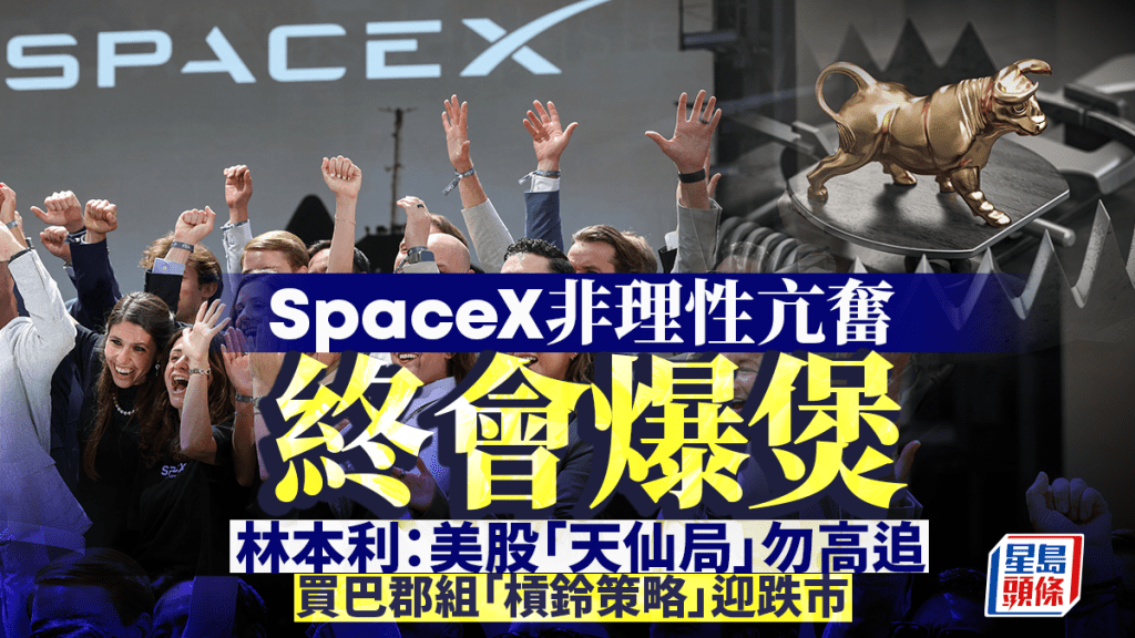 SpaceX非理性亢奋终会爆煲 林本利：美股「天仙局」勿高追 买巴郡组「杠铃策略」迎跌市