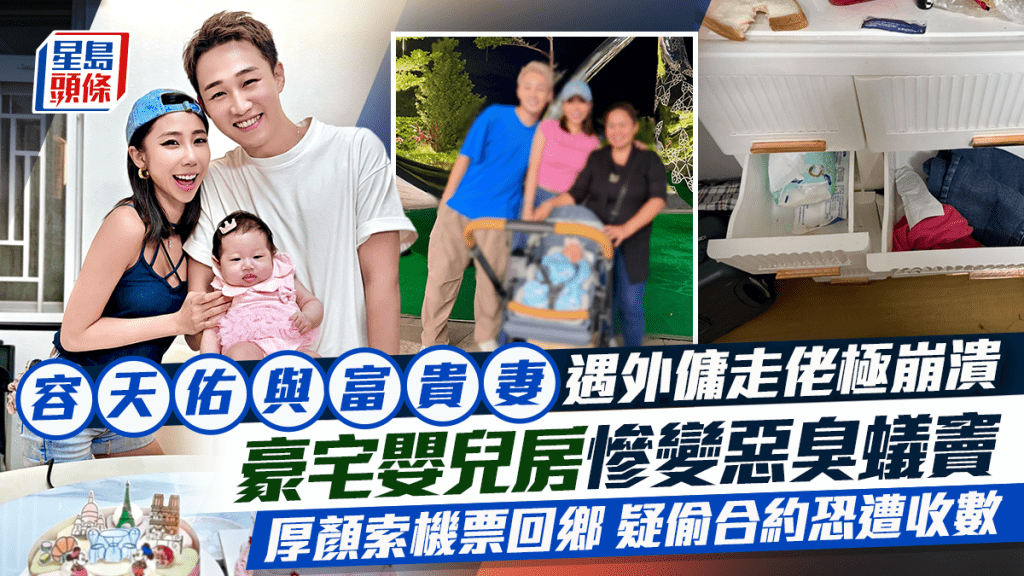 容天佑與富貴妻遇外傭走佬極崩潰 嬰兒房變惡臭蟻竇 厚顏索機票回鄉 疑偷合約恐遭收數