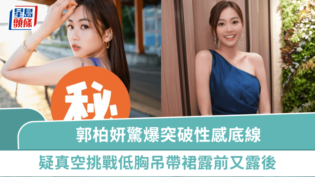 郭柏妍驚爆突破性感底線  疑真空上陣挑戰超低胸吊帶裙  露前又露後粉絲大叫OMG
