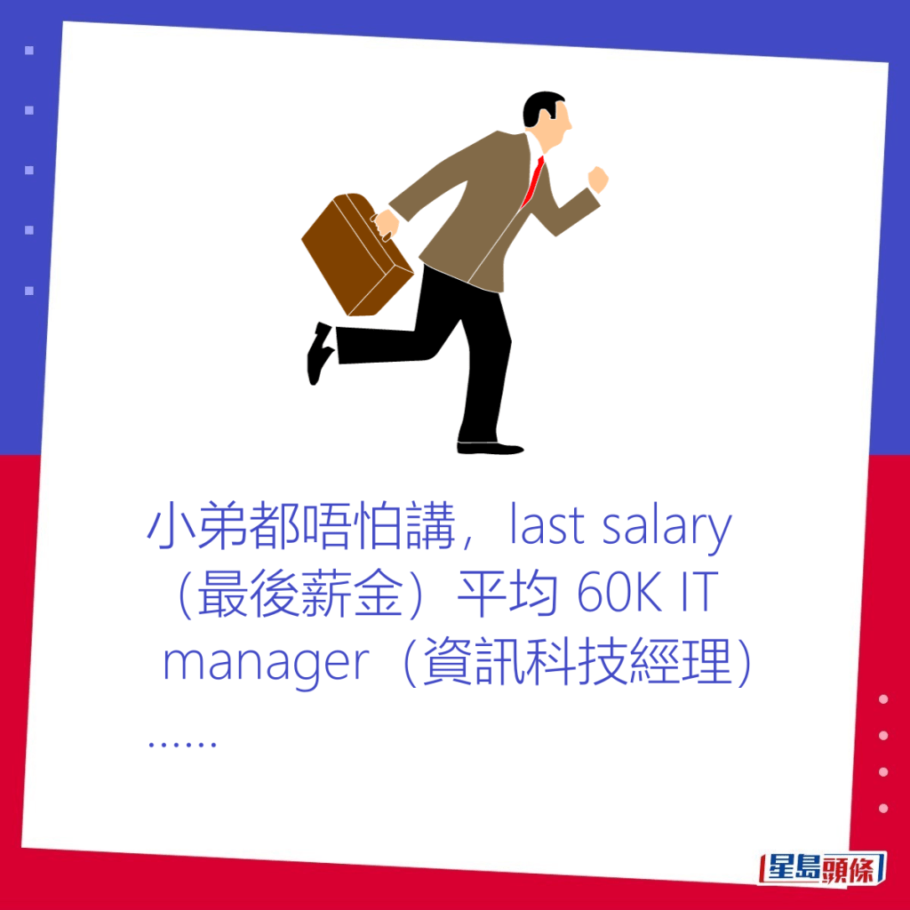 樓主：小弟都唔怕講，last salary（最後薪金）平均 60K IT manager（資訊科技經理）。
