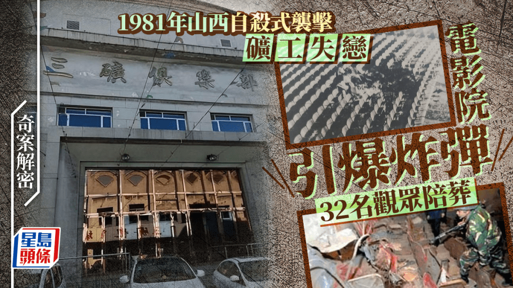 奇案解密|山西陽泉電影院自爆案釀32死 24歲礦工因「被女飛」欲拉百餘無辜陪葬