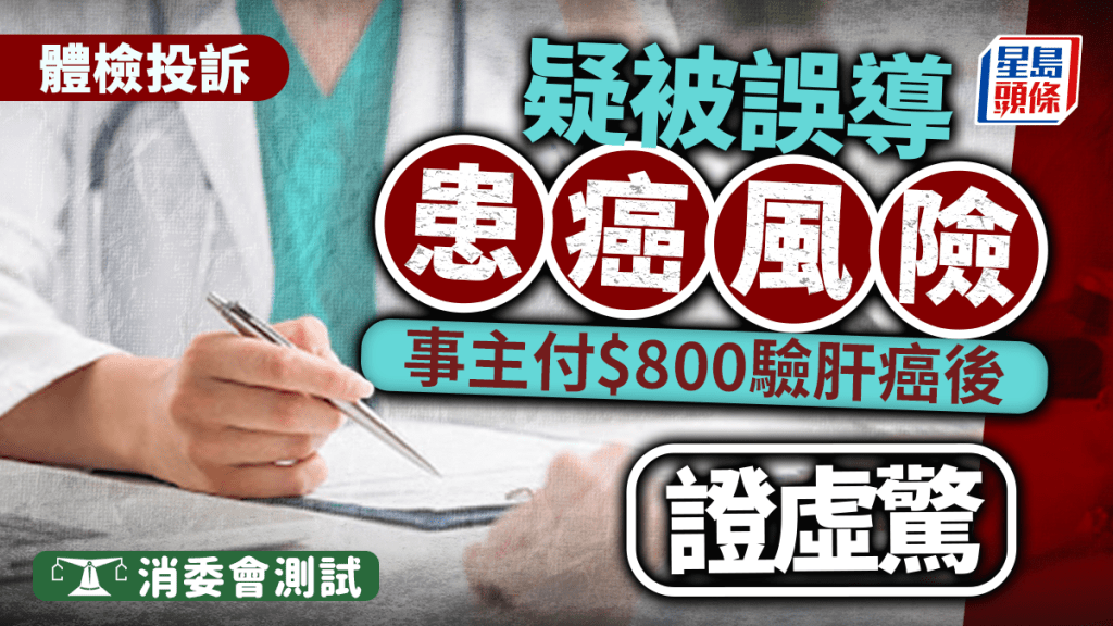 消委會身體檢查︱體檢職員危言聳聽？疑誤導事主患癌風險 即場畀$800驗肝癌 醫生證虛驚一場