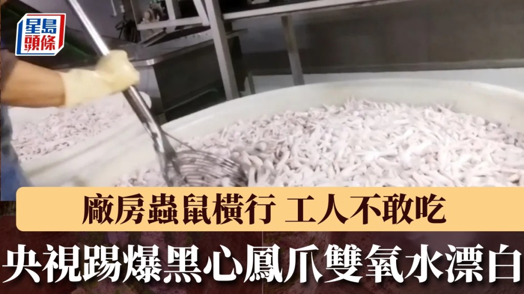 央視踢爆黑心鳳爪雙氧水漂白，廠房蟲鼠橫行，工人自己不敢吃。