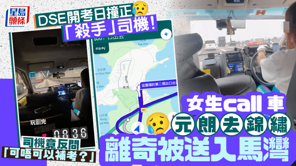DSE開考日撞正「殺手」司機！女生call車元朗去錦繡 離奇被送入馬灣  司機竟反問「可唔可以補考？」｜Juicy叮